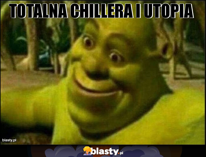 Totalna chillera i utopia Totalna chillera i utopia