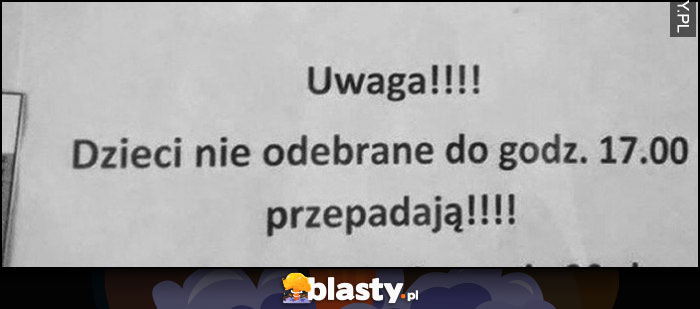 Uwaga! Dzieci nie odebrane do godziny 17:00 przepadają kartka napis