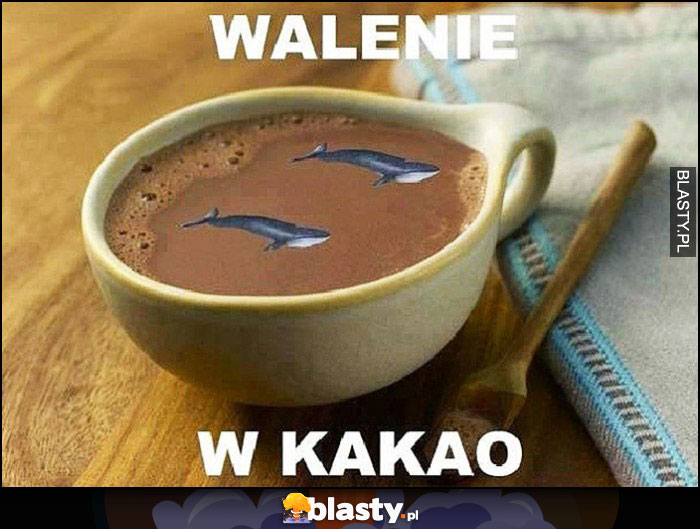 Walenie w kakao dosłownie