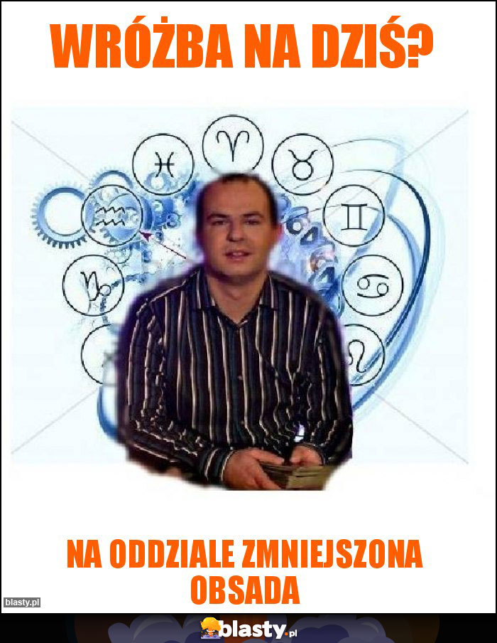 WRÓŻBA NA DZIŚ? WRÓŻBA NA DZIŚ?