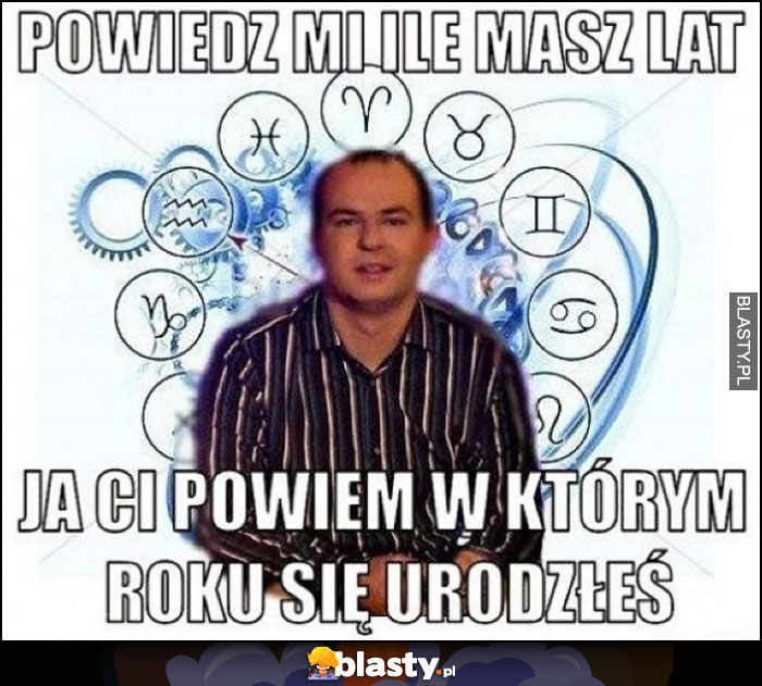 Wróżbita Maciej powiedz mi ile masz lat a ja Ci powiem w którym roku się urodziłeś