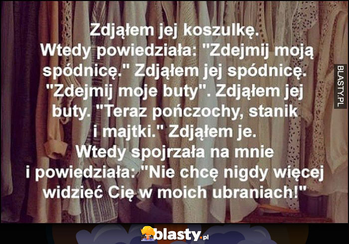 Zdjąłem jej koszulkę, spódnicę, buty, powiedziała nie chcę nigdy więcej widzieć Cię w moich ubraniach