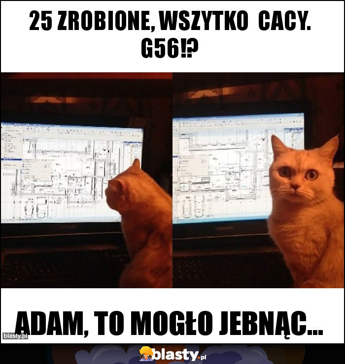 25 zrobione, wszytko cacy. G56!? 25 zrobione, wszytko cacy. G56!?