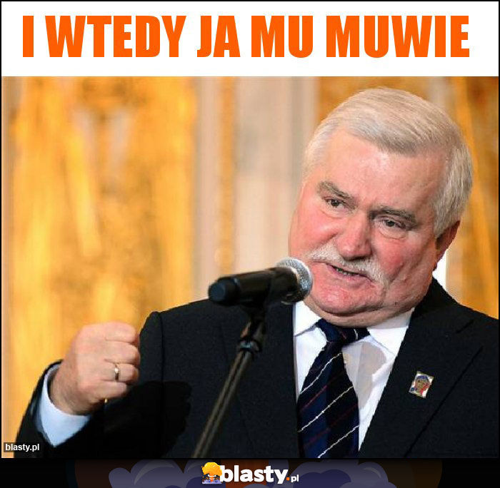 i wtedy ja mu muwie i wtedy ja mu muwie