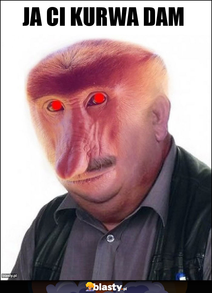 Ja Ci kurwa dam Ja Ci kurwa dam
