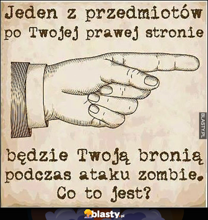 Jeden z przedmiotów po Twojej prawej stronie będzie Twoją bronią podczas ataku zombie, co to jest?