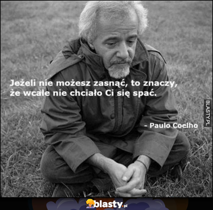 Jeżeli nie możesz zasnąć, to znaczy, że wcale nie chciało Ci się spać - Paulo Coelho cytat