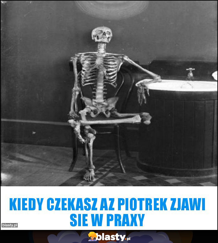 Kiedy czekasz az Piotrek zjawi sie w praxy Kiedy czekasz az Piotrek zjawi sie w praxy