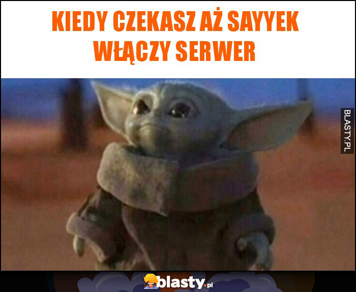 Kiedy czekasz aż SaYYek włączy serwer Kiedy czekasz aż SaYYek włączy serwer