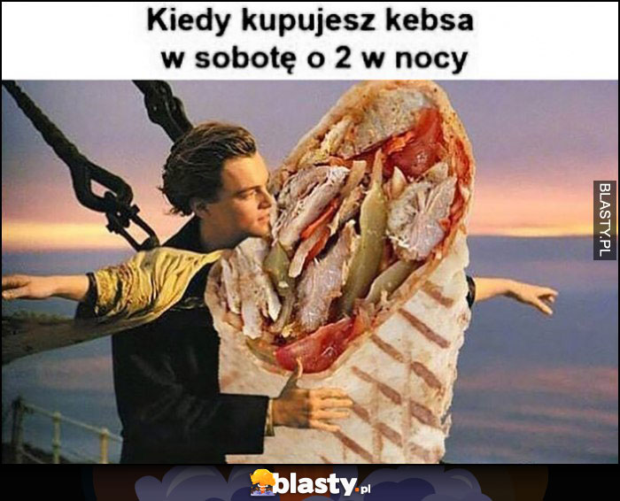 Kiedy kupujesz kebsa w sobotę o 2 w nocy Leonardo DiCaprio Titanic