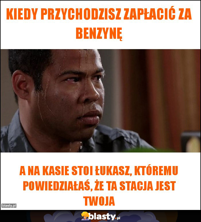 Kiedy przychodzisz zapłacić za benzynę Kiedy przychodzisz zapłacić za benzynę