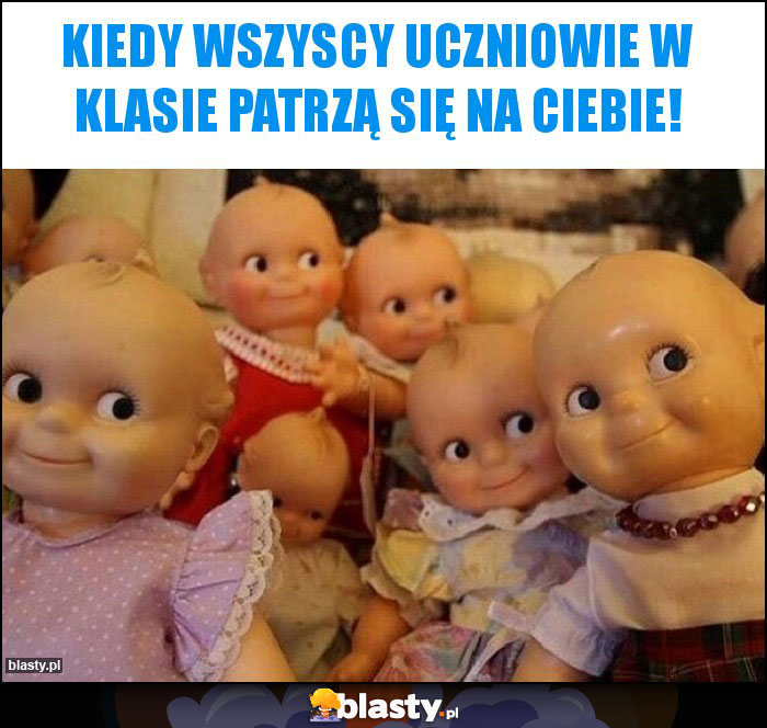 Kiedy wszyscy uczniowie w klasie patrzą się na CIEBIE! Kiedy wszyscy uczniowie w klasie patrzą się na CIEBIE!