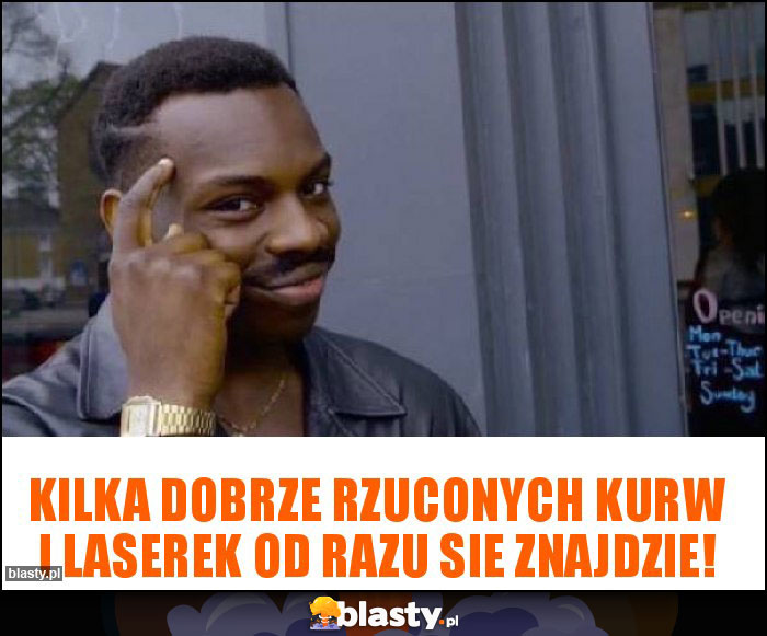 Kilka dobrze rzuconych kurw i laserek od razu sie znajdzie! Kilka dobrze rzuconych kurw i laserek od razu sie znajdzie!