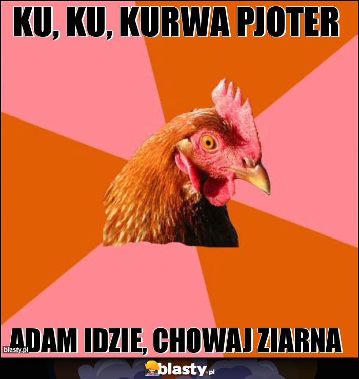 ku, ku, kurwa pjoter ku, ku, kurwa pjoter