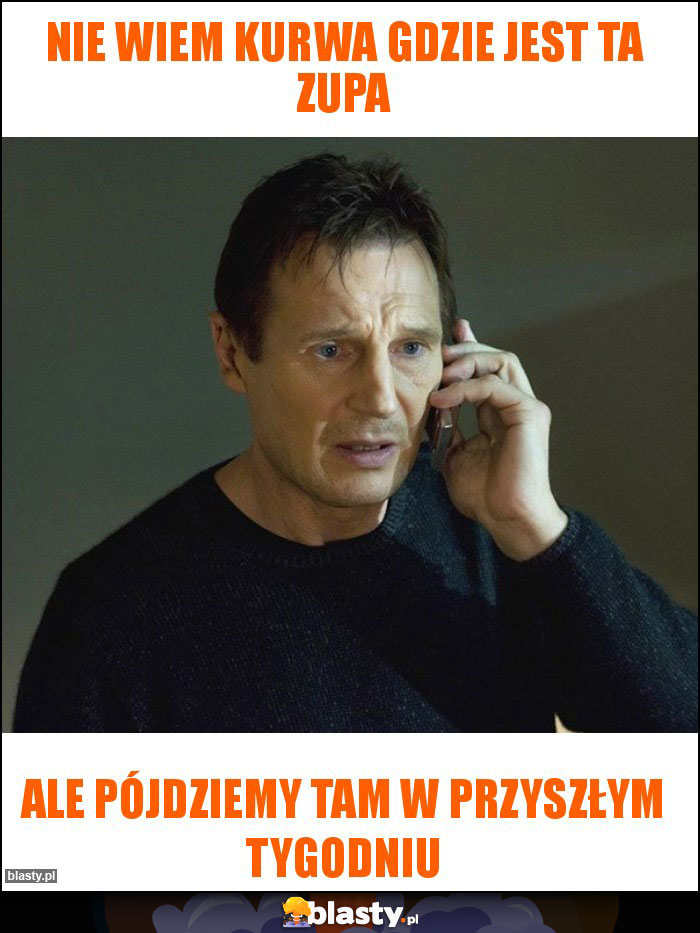 Nie wiem kurwa gdzie jest ta zupa Nie wiem kurwa gdzie jest ta zupa
