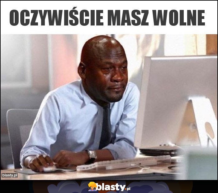 Oczywiście masz wolne Oczywiście masz wolne
