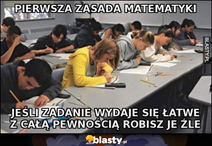 Pierwsza zasada matematyki: jeśli zadanie wydaje się łatwe z całą pewnością robisz je źle