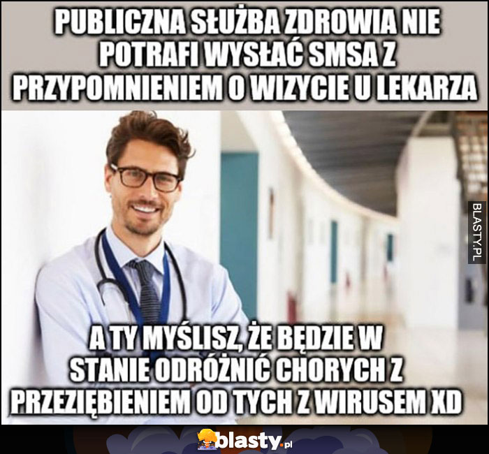 Publiczna służba zdrowia nie potrafi wysłać SMSa z przypomnieniem o wizycie, a Ty myślisz że będzie w stanie odróżnić chorych z przeziębieniem od tych z wirusem?