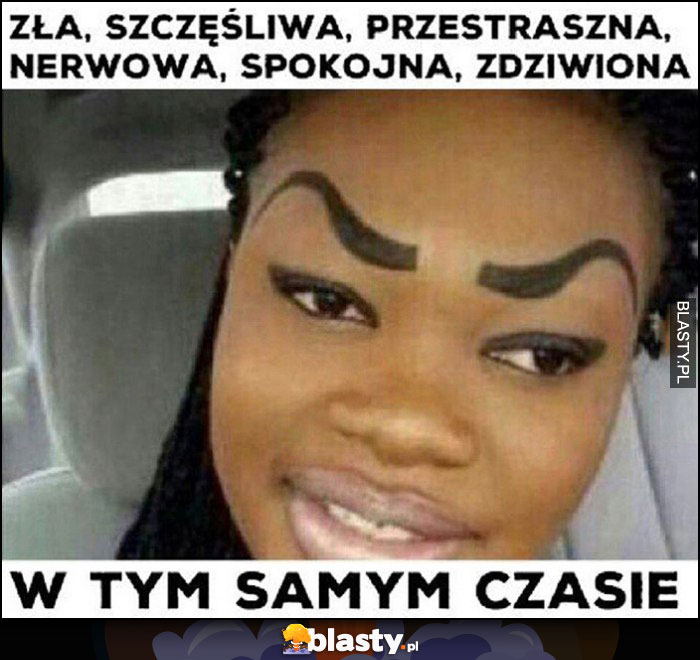 Sztuczne brwi - zła, szczęśliwa, przestraszona, nerwowa, spokojna, zdziwiona w tym samym czasie