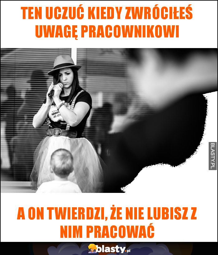 TEN UCZUĆ KIEDY ZWRÓCIŁEŚ UWAGĘ PRACOWNIKOWI TEN UCZUĆ KIEDY ZWRÓCIŁEŚ UWAGĘ PRACOWNIKOWI