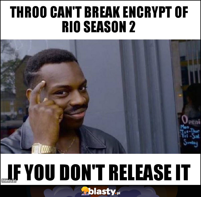 Throo can't break encrypt of RIO Season 2 Throo can't break encrypt of RIO Season 2