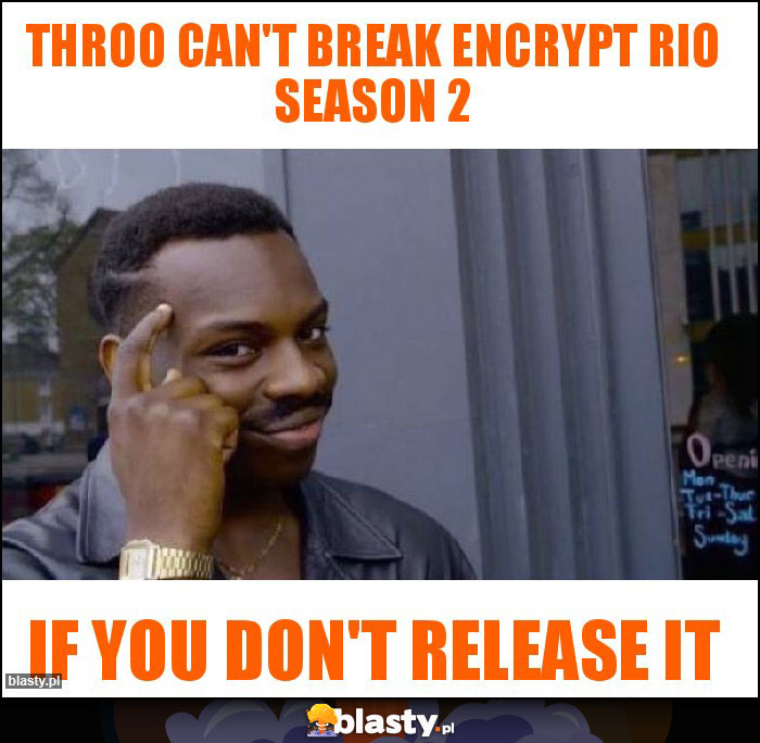 Throo can't break encrypt RIO Season 2 Throo can't break encrypt RIO Season 2