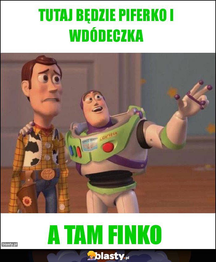 Tutaj będzie piferko i wdódeczka Tutaj będzie piferko i wdódeczka