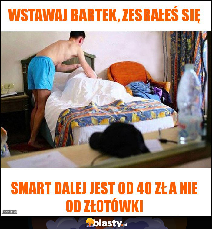 Wstawaj Bartek, zesrałeś się Wstawaj Bartek, zesrałeś się