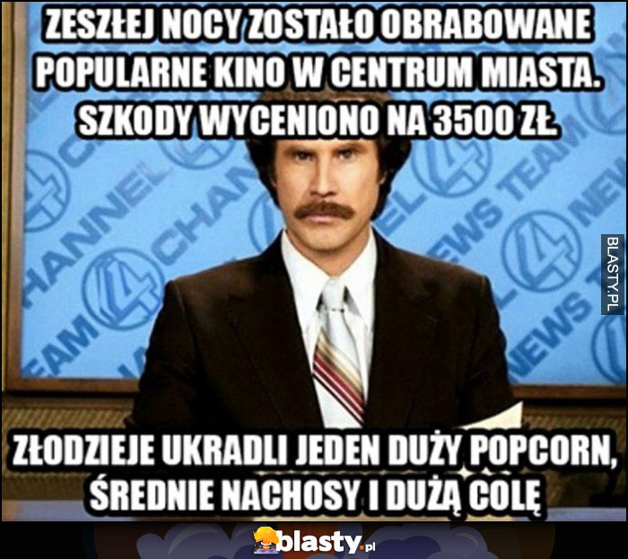 Zeszłej nocy zostało obrabowane popularne kino w centrum miasta, szkody wyceniono na 3500 zł, złodzieje ukradli jeden duży popcorn, średnie nachosy u dużą colę