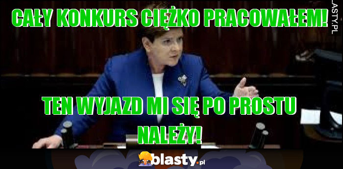 Cały konkurs ciężko pracowałem! Cały konkurs ciężko pracowałem!