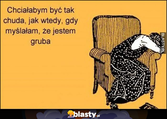 Chciałabym być tak chuda, jak wtedy, gdy myślałam, że jestem gruba