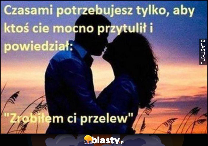 Czasami potrzebujesz tylko, aby ktoś mocno Cię przytulił i powiedział 