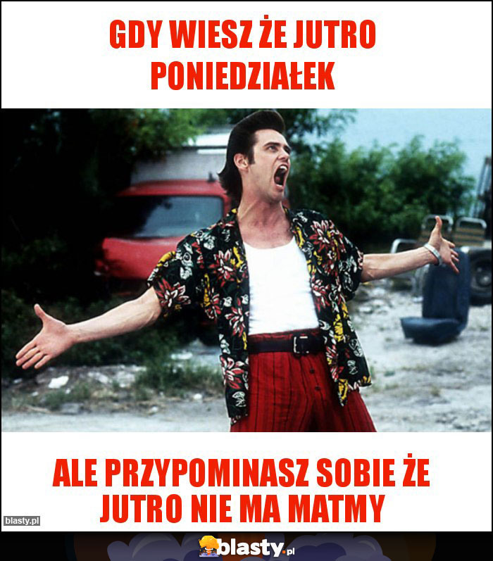 Gdy wiesz że jutro poniedziałek Gdy wiesz że jutro poniedziałek
