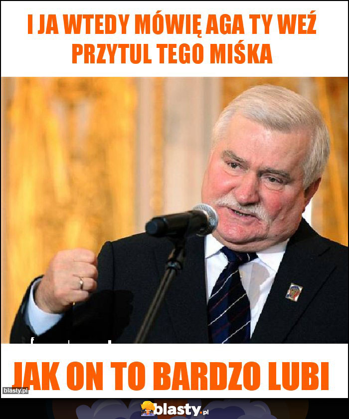 I ja wtedy mówię Aga ty weź przytul tego Miśka I ja wtedy mówię Aga ty weź przytul tego Miśka