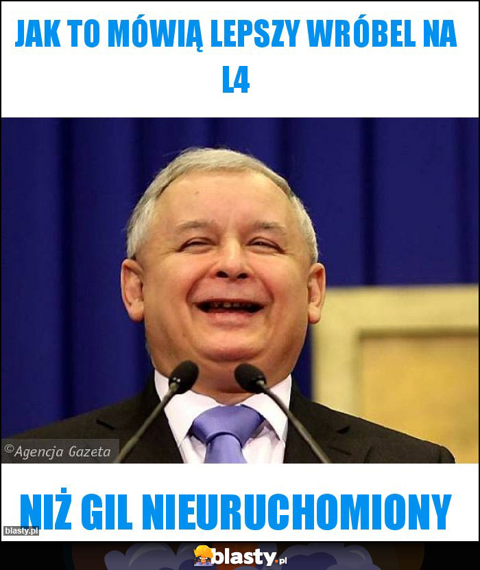 Jak to mówią lepszy Wróbel na L4 Jak to mówią lepszy Wróbel na L4