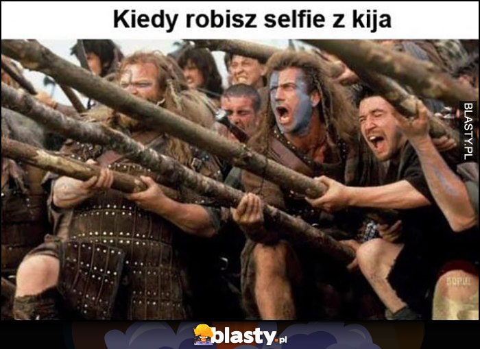 Kiedy robisz selfie z kija uczucie jak Braveheart