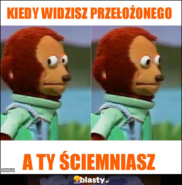 Kiedy widzisz przełożonego Kiedy widzisz przełożonego