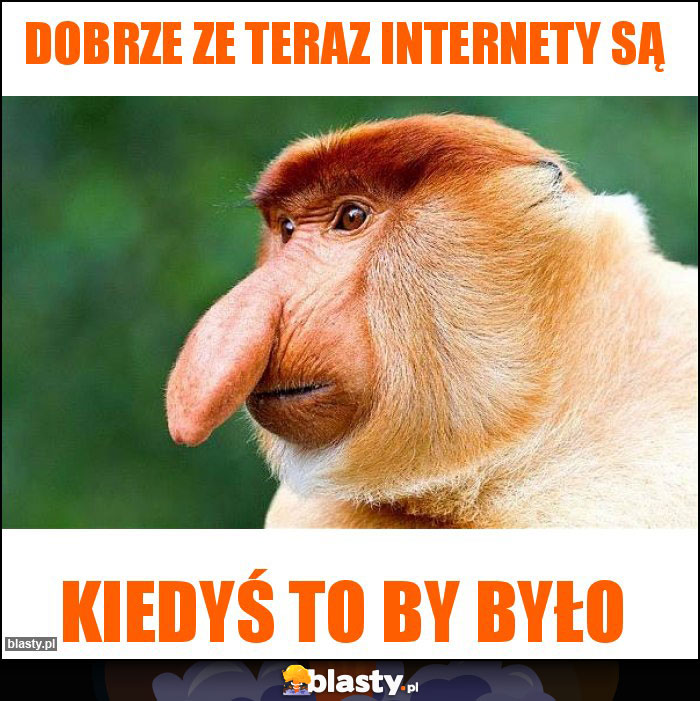 dobrze ze teraz internety są
