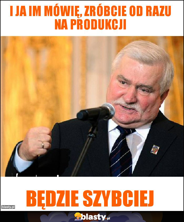 i ja im mówię, zróbcie od razu na produkcji i ja im mówię, zróbcie od razu na produkcji