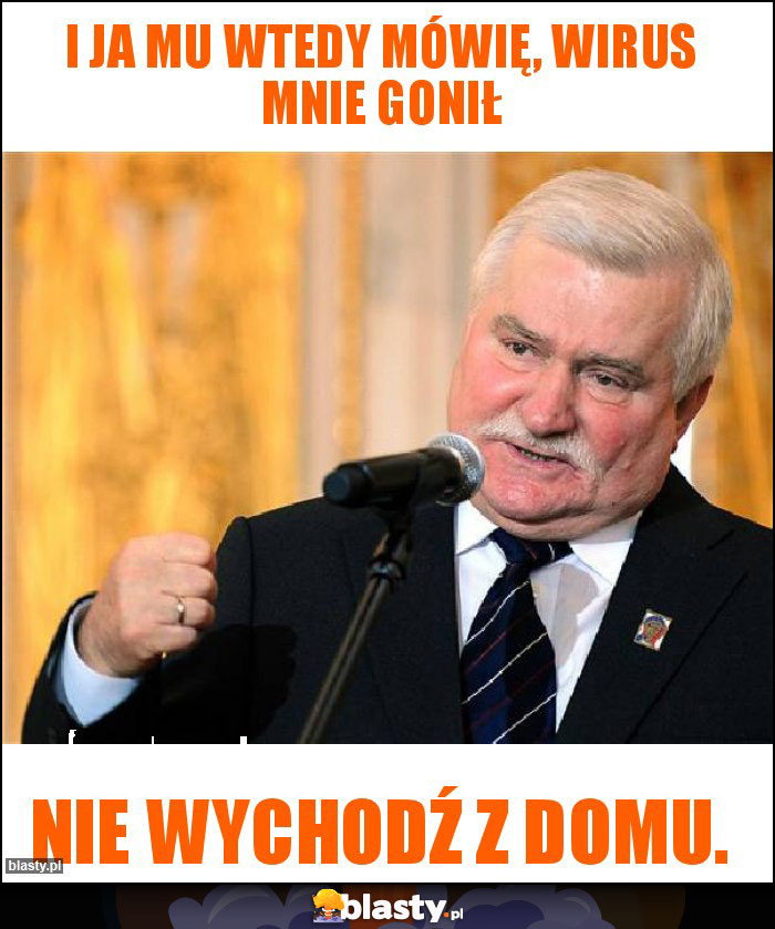 I ja mu wtedy mówię, wirus mnie gonił