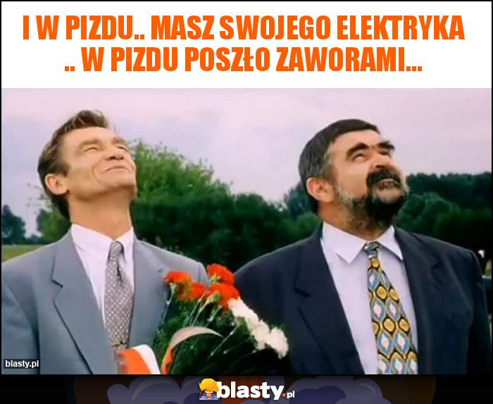 I w pizdu.. masz swojego elektryka .. w pizdu poszło zaworami... I w pizdu.. masz swojego elektryka .. w pizdu poszło zaworami...