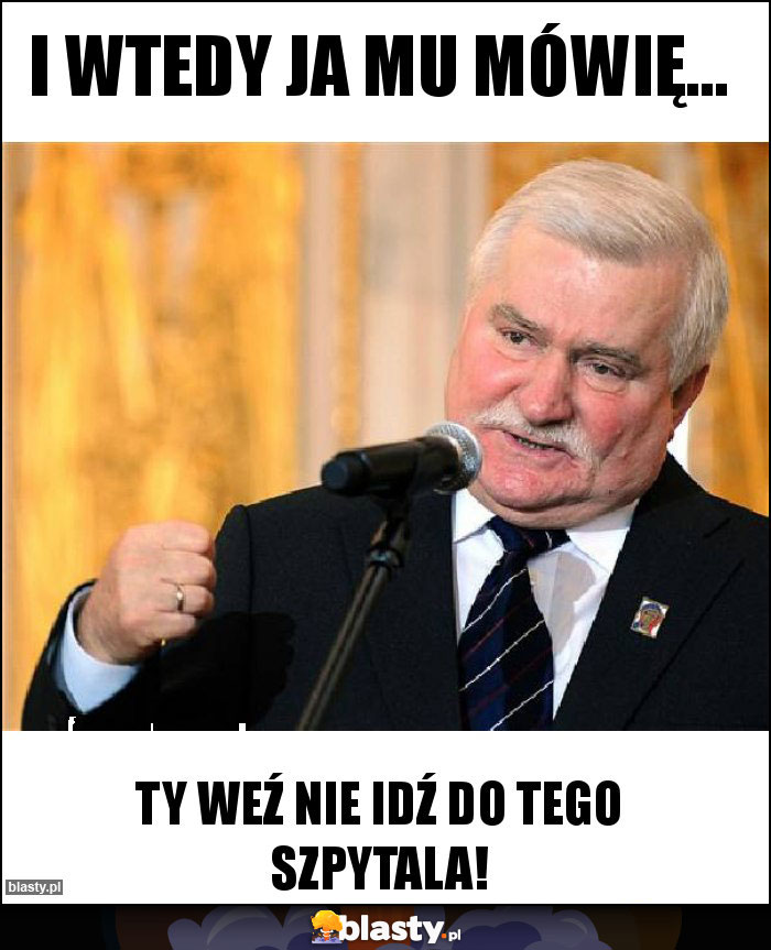 I WTEDY JA MU MÓWIĘ... I WTEDY JA MU MÓWIĘ...