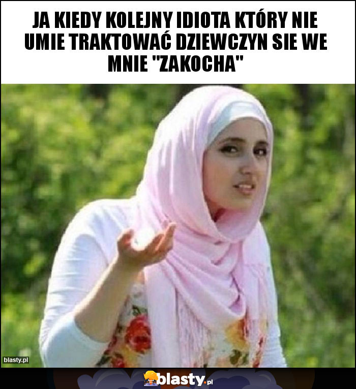 Ja kiedy kolejny idiota który nie umie traktować dziewczyn sie we mnie Ja kiedy kolejny idiota który nie umie traktować dziewczyn sie we mnie