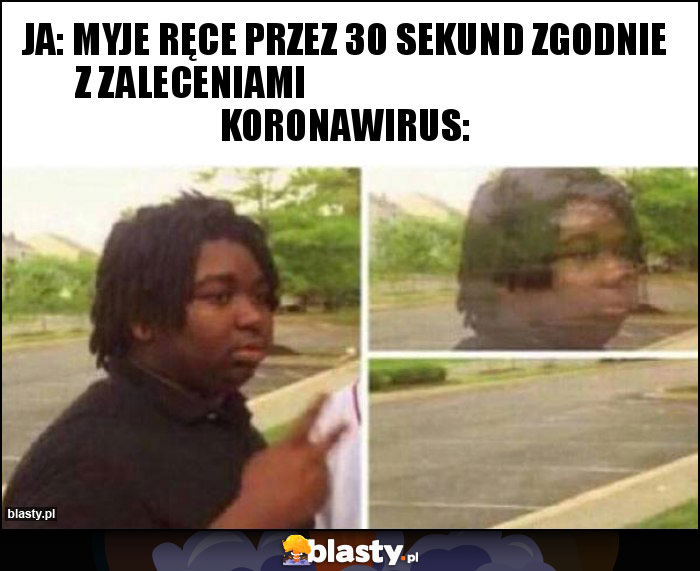 Ja: Myje ręce przez 30 sekund zgodnie z zaleceniami                                           Koronawirus: