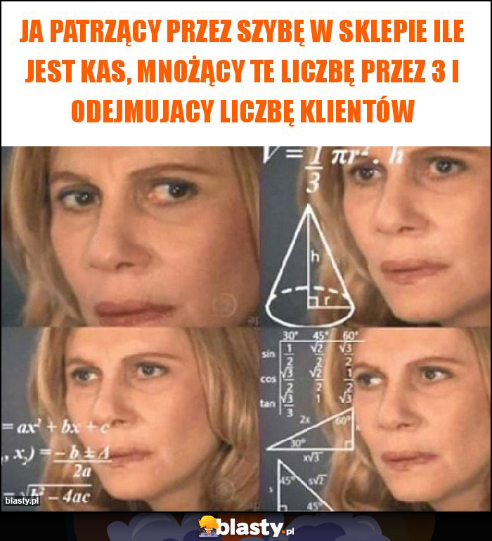 Ja patrzący przez szybę w sklepie ile jest kas, mnożący te liczbę przez 3 i odejmujacy liczbę klientów Ja patrzący przez szybę w sklepie ile jest kas, mnożący te liczbę przez 3 i odejmujacy liczbę klientów
