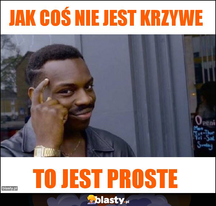 Jak coś nie jest krzywe