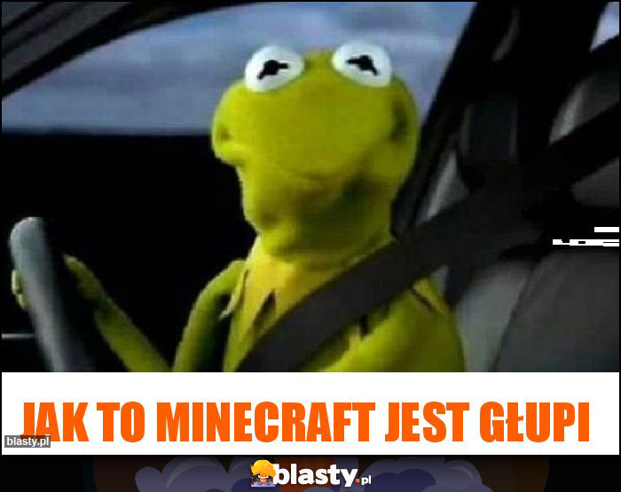 Jak to Minecraft jest głupi Jak to Minecraft jest głupi