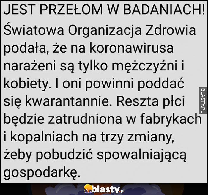 Jest przełom w badaniach na koronawirusa są narażeni tylko mężczyźni i kobiety, reszta płci będzie zatrudniona w fabrykach i kopalniach na trzy zmiany