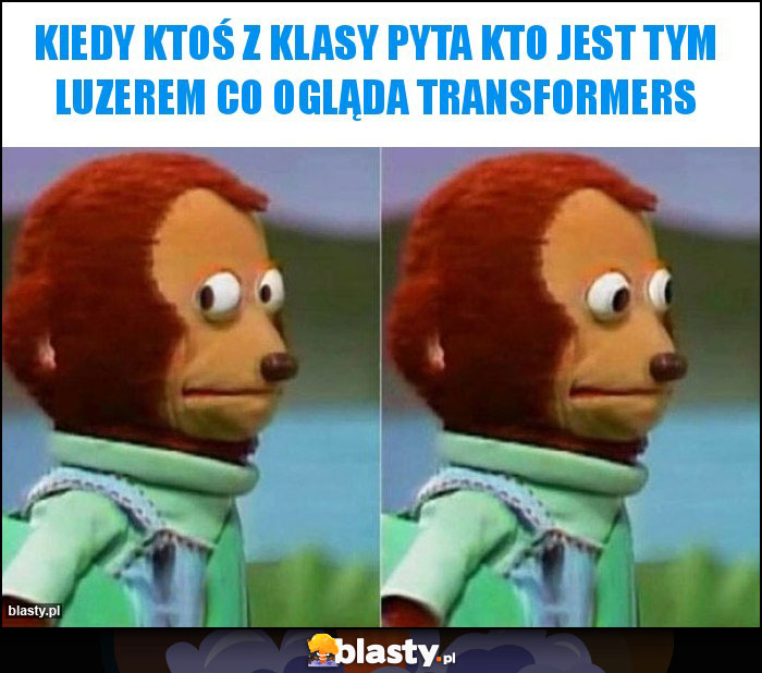 Kiedy ktoś z klasy pyta kto jest tym luzerem co ogląda Transformers Kiedy ktoś z klasy pyta kto jest tym luzerem co ogląda Transformers