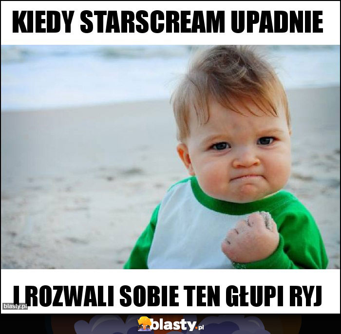 Kiedy StarScream upadnIe Kiedy StarScream upadnIe